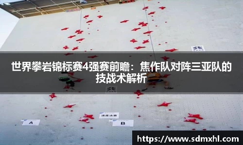 世界攀岩锦标赛4强赛前瞻：焦作队对阵三亚队的技战术解析