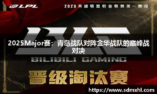 2025Major赛：青岛战队对阵金华战队的巅峰战对决