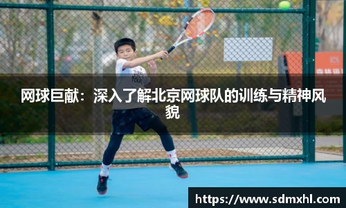 网球巨献：深入了解北京网球队的训练与精神风貌
