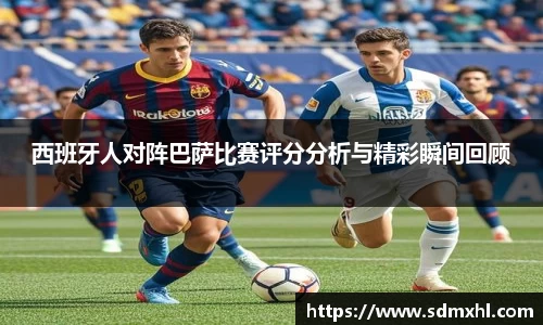 西班牙人对阵巴萨比赛评分分析与精彩瞬间回顾